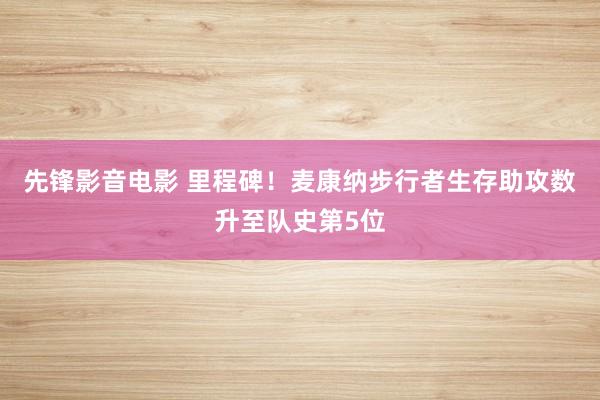 先锋影音电影 里程碑!麦康纳步行者生存助攻数升至队史第5位